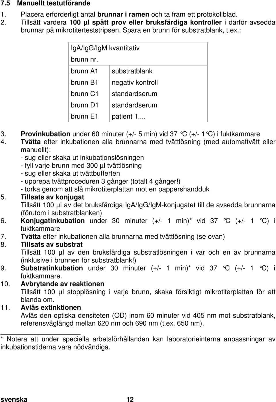 5 Manuellt testutförande 1. Placera erforderligt antal brunnar i ramen och ta fram ett protokollblad. 2.