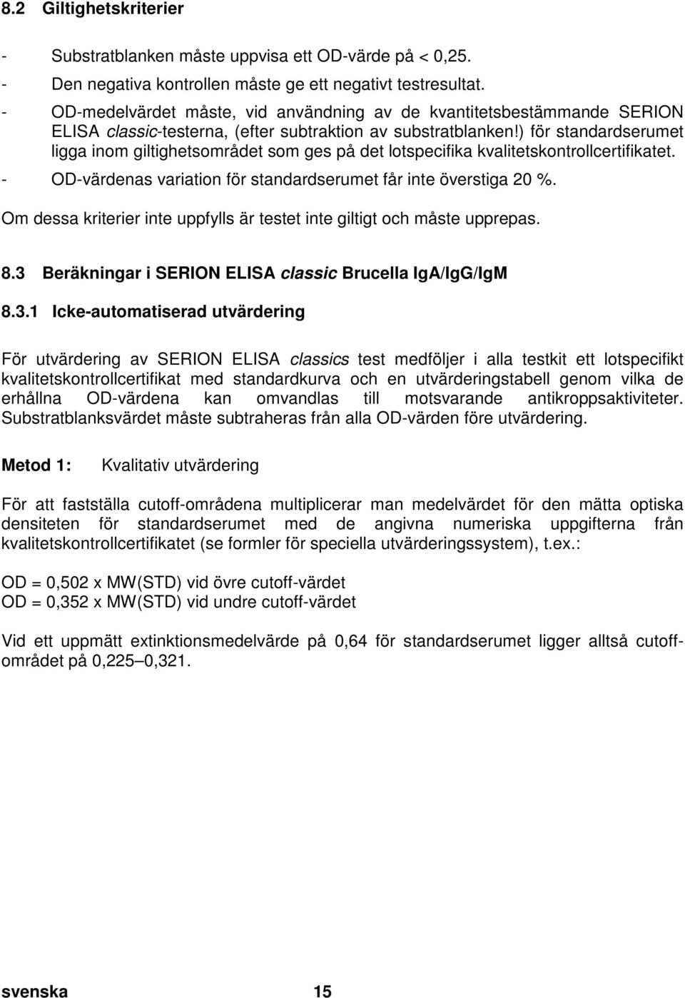 2 Giltighetskriterier - Substratblanken måste uppvisa ett OD-värde på < 0,25. - Den negativa kontrollen måste ge ett negativt testresultat.