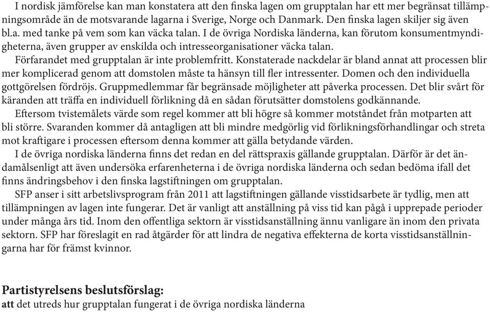 I de övriga Nordiska länderna, kan förutom konsumentmyndigheterna, även grupper av enskilda och intresseorganisationer väcka talan. Förfarandet med grupptalan är inte problemfritt.