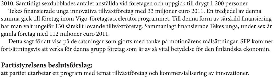 Sammanlagt finansierade Tekes unga, under sex år gamla företag med 112 miljoner euro 2011. Detta sagt för att visa på de satsningar som gjorts med tanke på motionärens målsättningar.