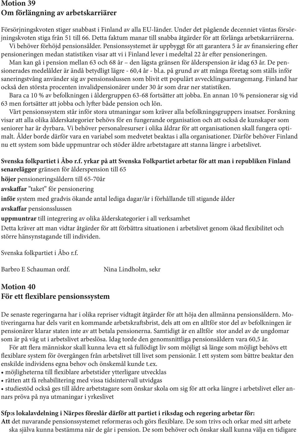 Pensionssystemet är uppbyggt för att garantera 5 år av finansiering efter pensioneringen medan statistiken visar att vi i Finland lever i medeltal 22 år efter pensioneringen.