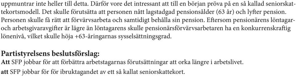 Eftersom pensionärens löntagaroch arbetsgivaravgifter är lägre än löntagarens skulle pensionärsförvärvsarbetaren ha en konkurrenskraftig lönenivå, vilket skulle höja