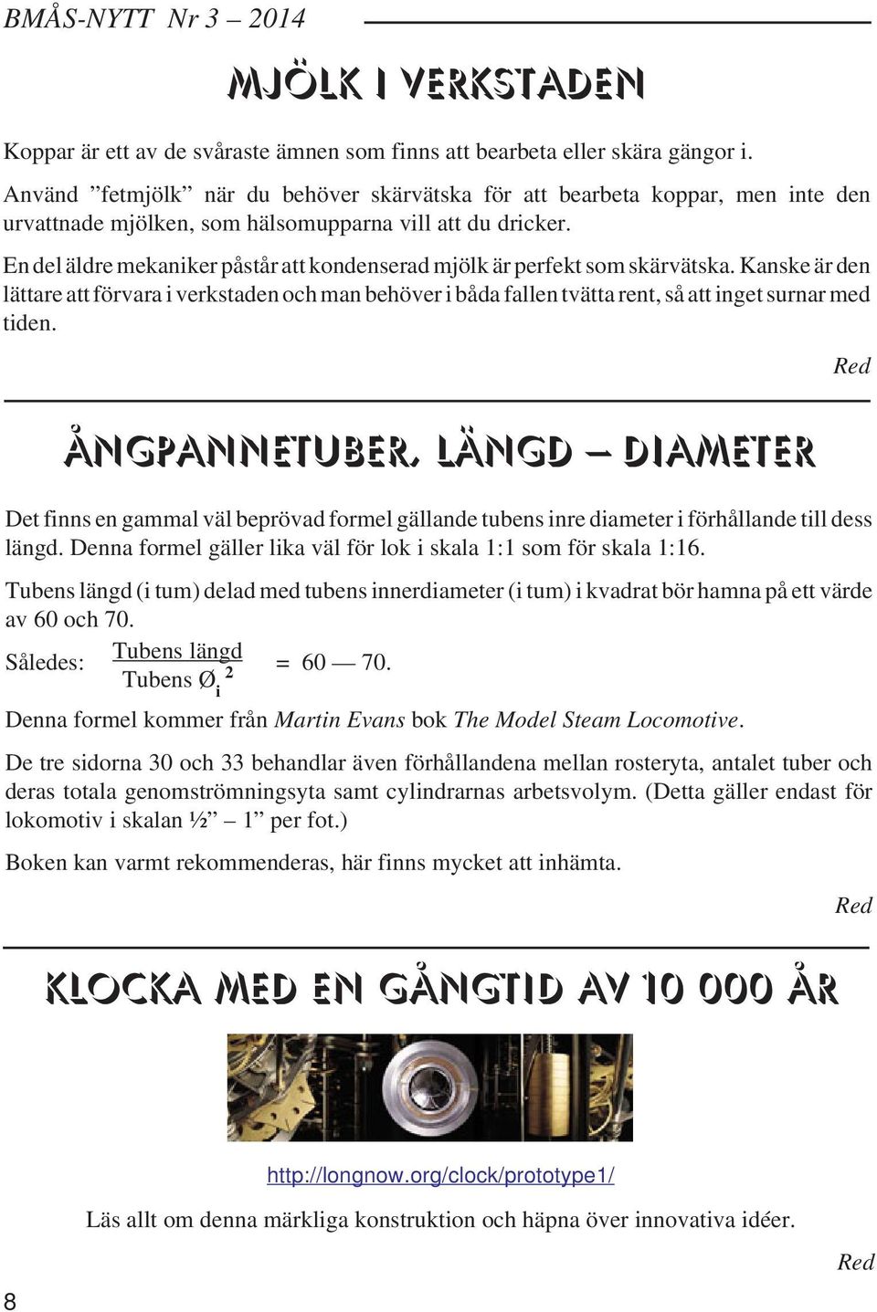 En del äldre mekaniker påstår att kondenserad mjölk är perfekt som skärvätska. Kanske är den lättare att förvara i verkstaden och man behöver i båda fallen tvätta rent, så att inget surnar med tiden.