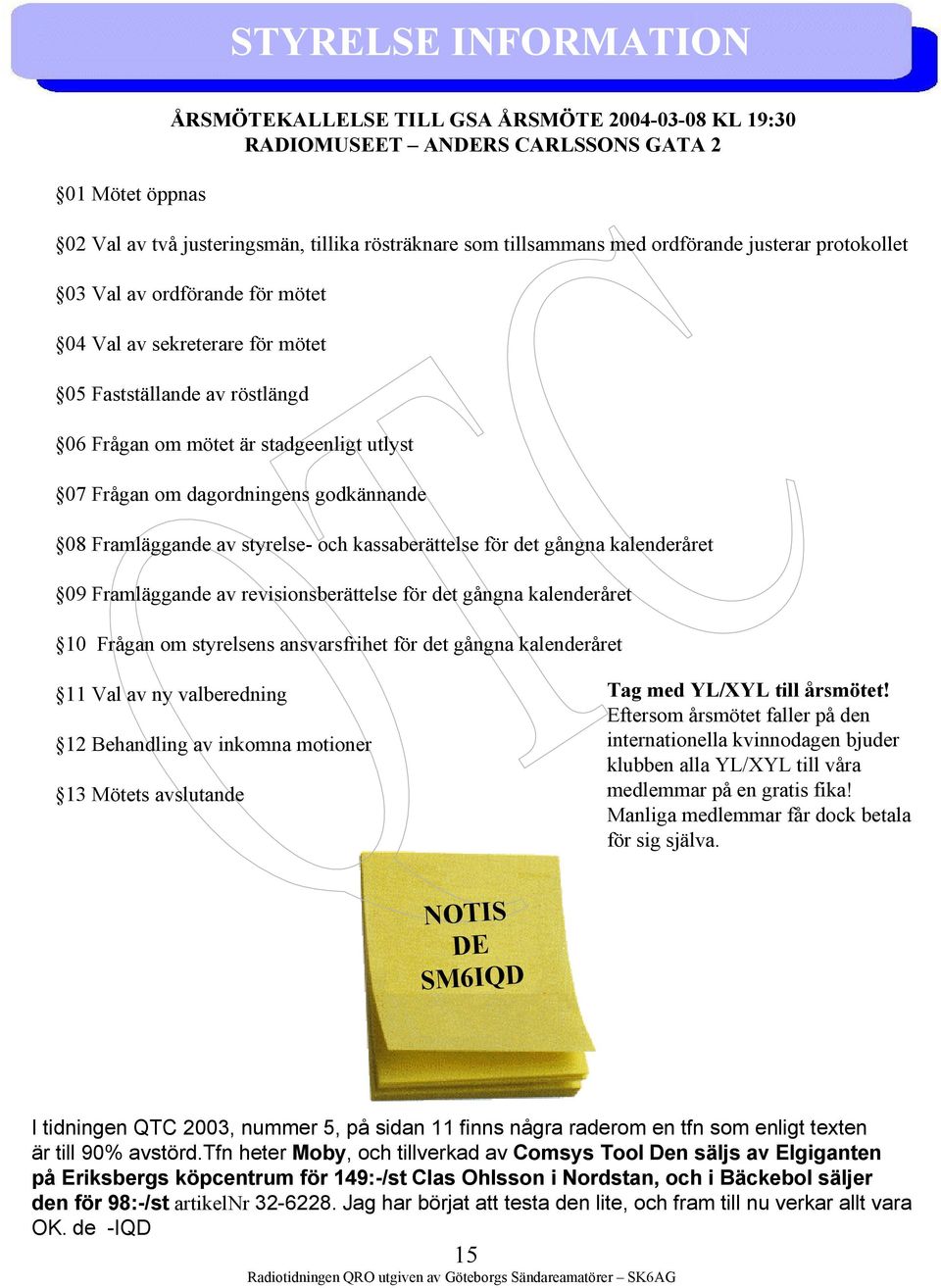 godkännande 08 Framläggande av styrelse- och kassaberättelse för det gångna kalenderåret 09 Framläggande av revisionsberättelse för det gångna kalenderåret 10 Frågan om styrelsens ansvarsfrihet för