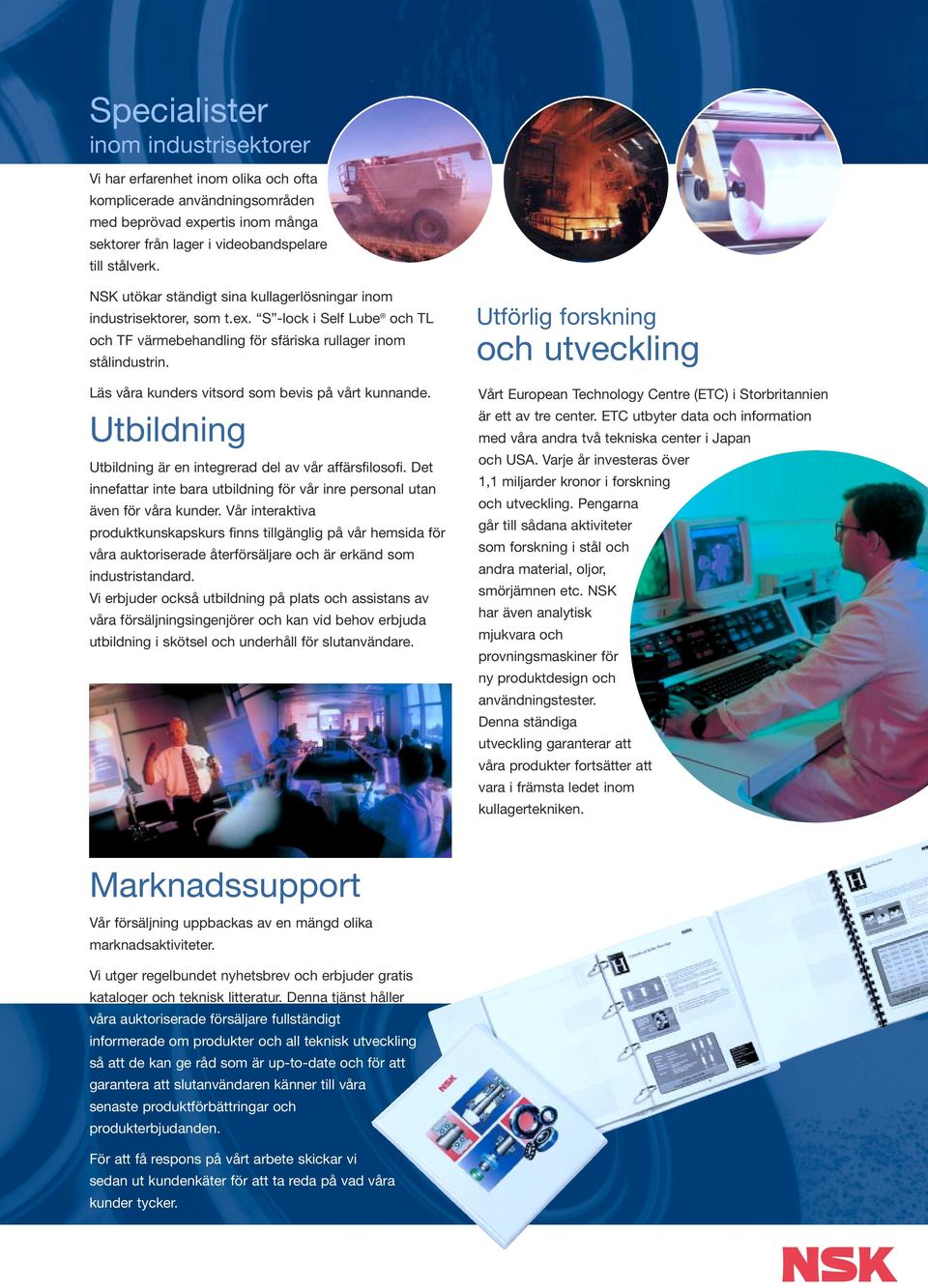 Läs våra kunders vitsord som bevis på vårt kunnande. Utbildning Utbildning är en integrerad del av vår affärsfilosofi.