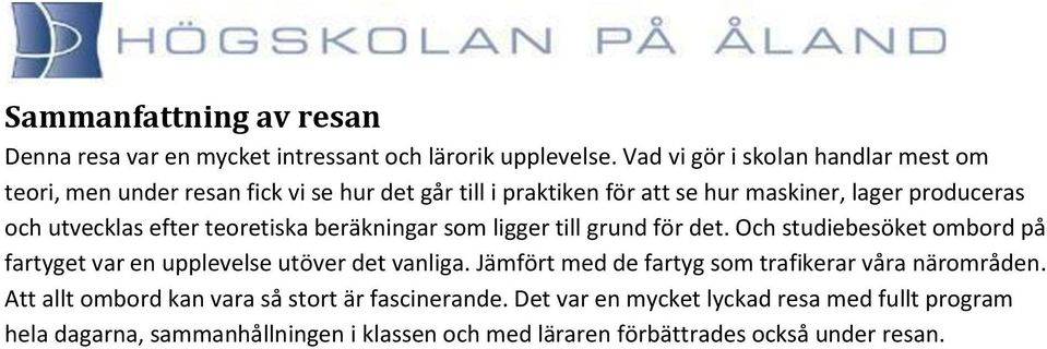 utvecklas efter teoretiska beräkningar som ligger till grund för det. Och studiebesöket ombord på fartyget var en upplevelse utöver det vanliga.