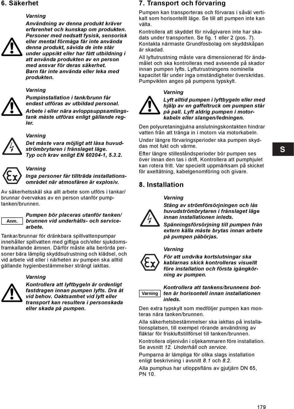 Personer med nedsatt fysisk, sensorisk eller mental förmåga får inte använda denna produkt, såvida de inte står under uppsikt eller har fått utbildning i att använda produkten av en person med ansvar