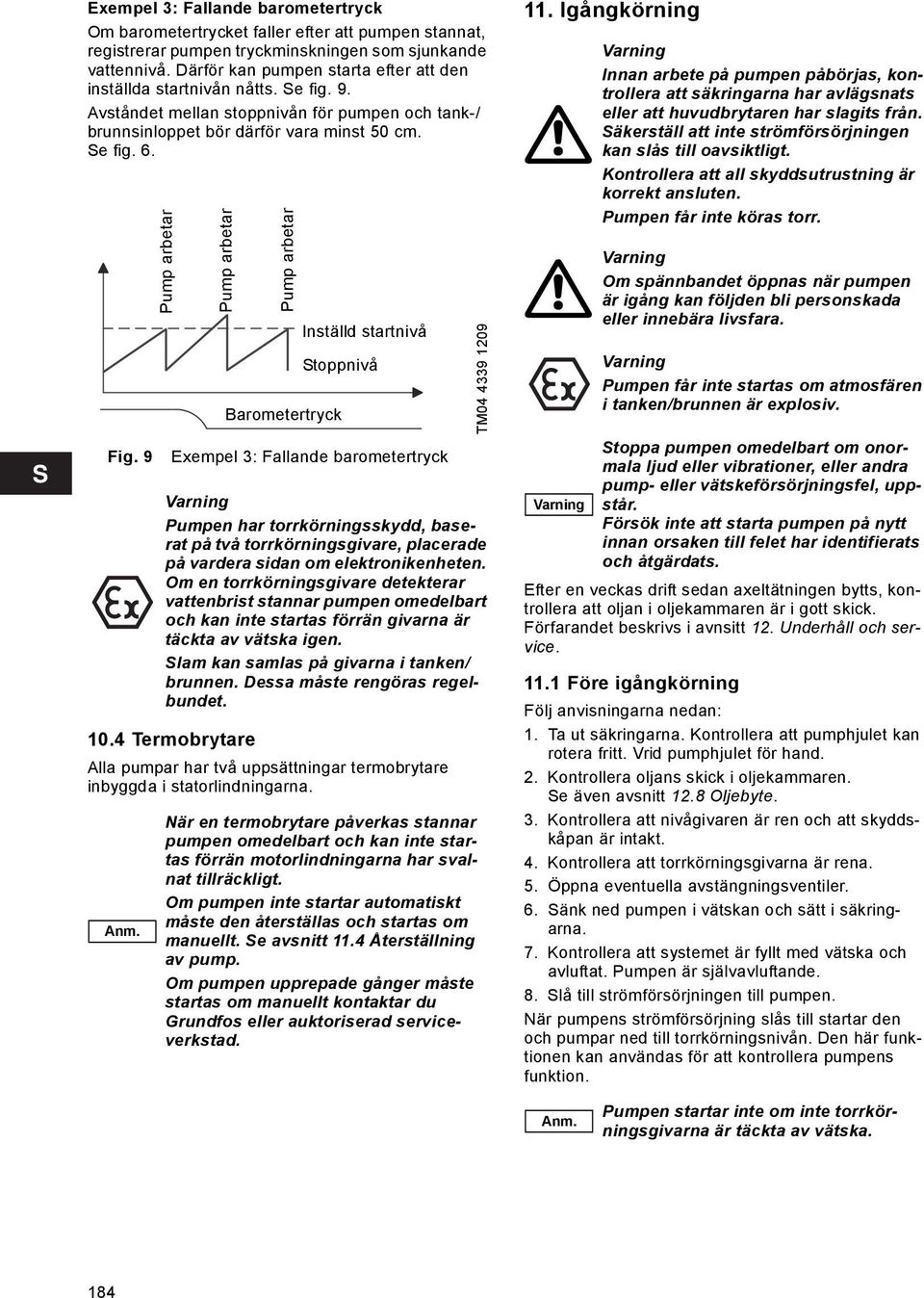 9 Exempel 3: Fallande barometertryck 10.4 Termobrytare Alla pumpar har två uppsättningar termobrytare inbyggda i statorlindningarna. Anm.