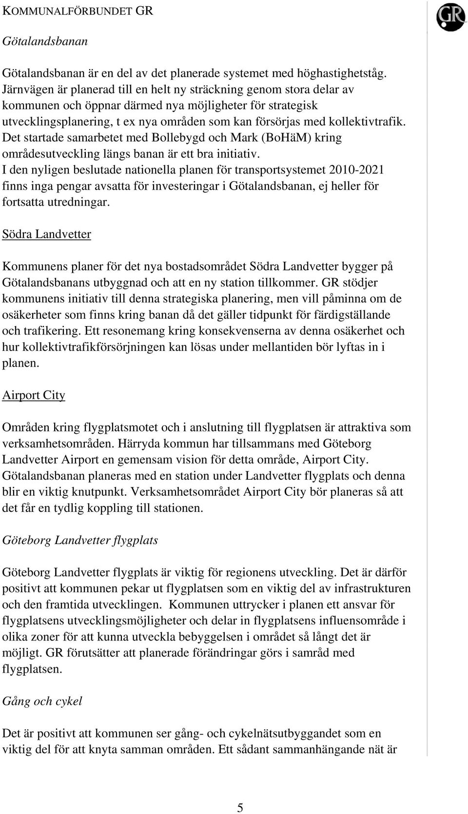 kollektivtrafik. Det startade samarbetet med Bollebygd och Mark (BoHäM) kring områdesutveckling längs banan är ett bra initiativ.