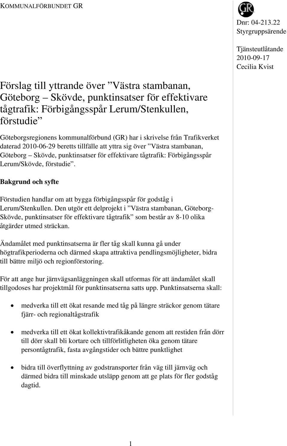 förstudie Göteborgsregionens kommunalförbund (GR) har i skrivelse från Trafikverket daterad 2010-06-29 beretts tillfälle att yttra sig över Västra stambanan, Göteborg Skövde, punktinsatser för