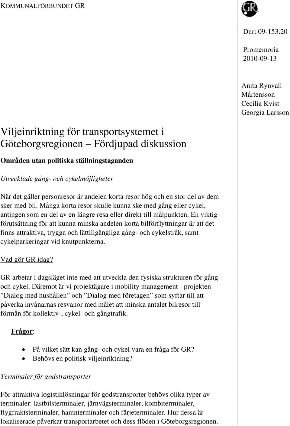 ställningstaganden Utvecklade gång- och cykelmöjligheter När det gäller personresor är andelen korta resor hög och en stor del av dem sker med bil.