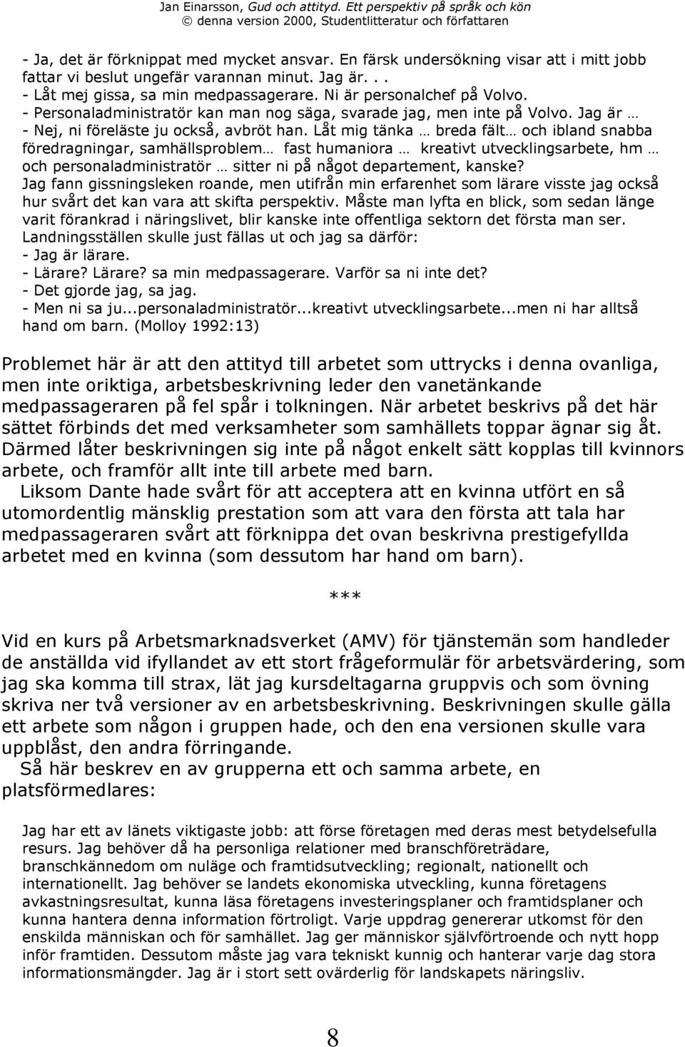 LŒt mig tšnka É breda fšlté och ibland snabba fšredragningar, samhšllsproblemé fast humaniora É kreativt utvecklingsarbete, hm É och personaladministratšr É sitter ni pœ nœgot departement, kanske?