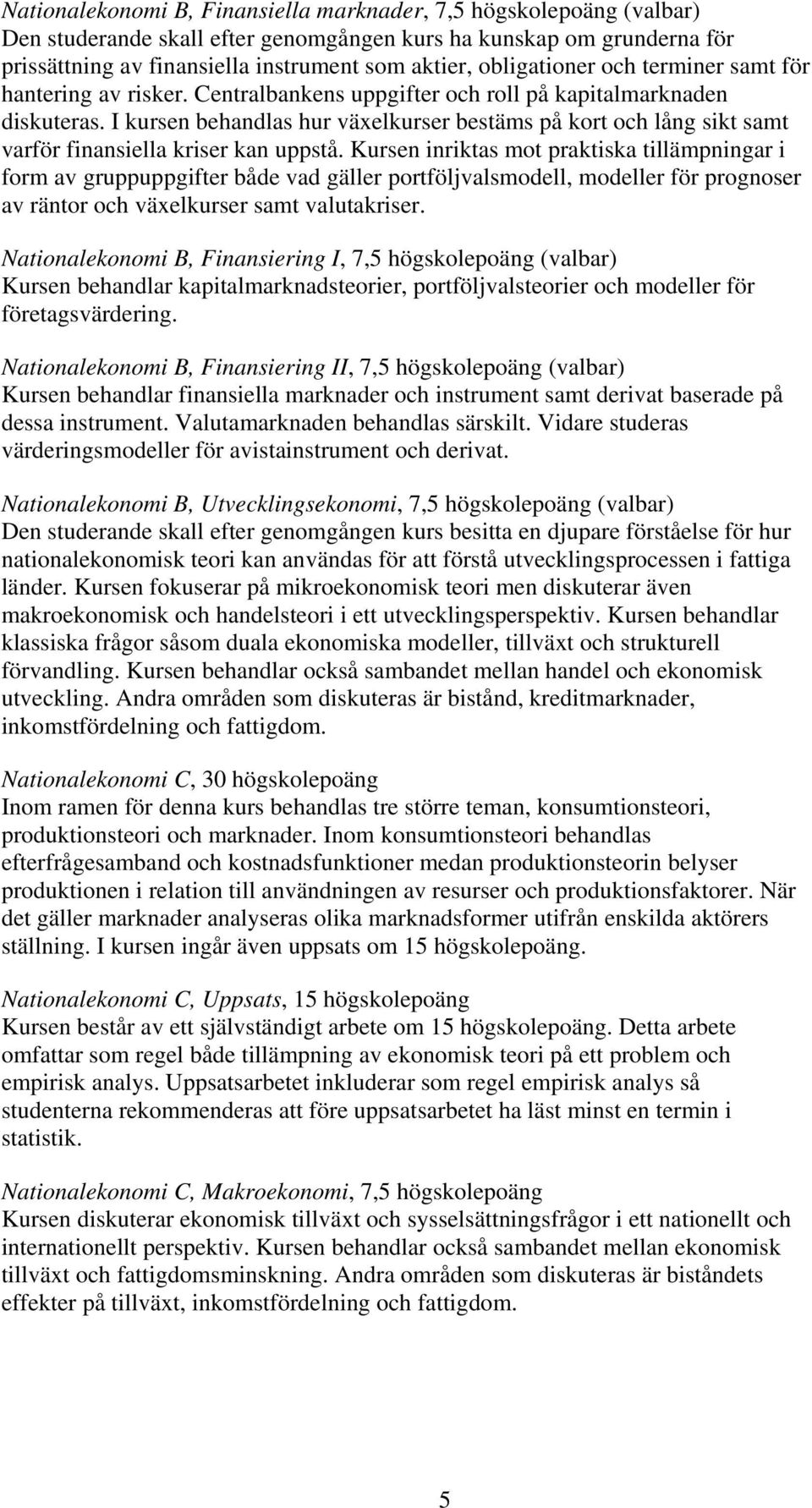 I kursen behandlas hur växelkurser bestäms på kort och lång sikt samt varför finansiella kriser kan uppstå.