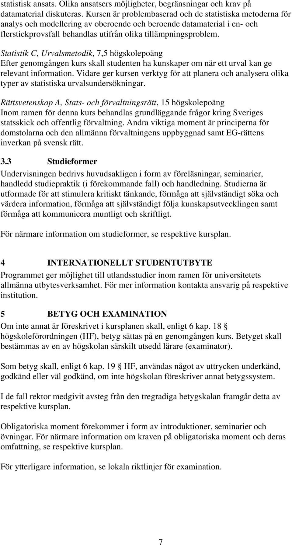 Statistik C, Urvalsmetodik, 7,5 högskolepoäng Efter genomgången kurs skall studenten ha kunskaper om när ett urval kan ge relevant information.