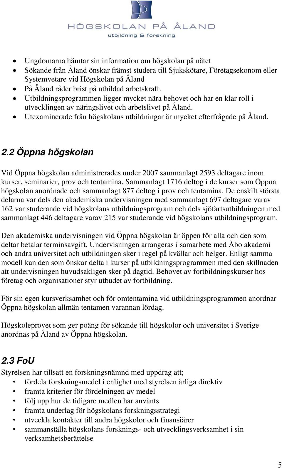 Utexaminerade från högskolans utbildningar är mycket efterfrågade på Åland. 2.