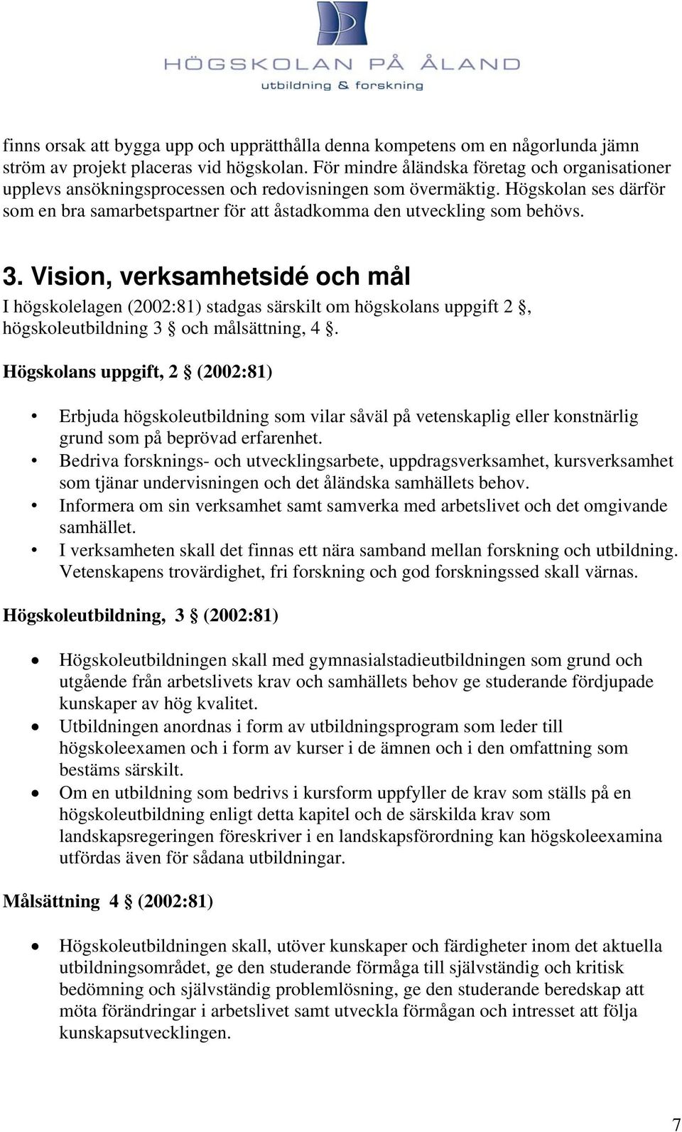 Högskolan ses därför som en bra samarbetspartner för att åstadkomma den utveckling som behövs. 3.