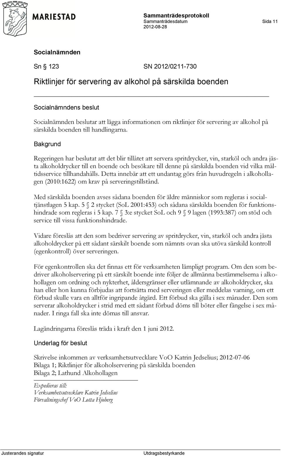 Regeringen har beslutat att det blir tillåtet att servera spritdrycker, vin, starköl och andra jästa alkoholdrycker till en boende och besökare till denne på särskilda boenden vid vilka