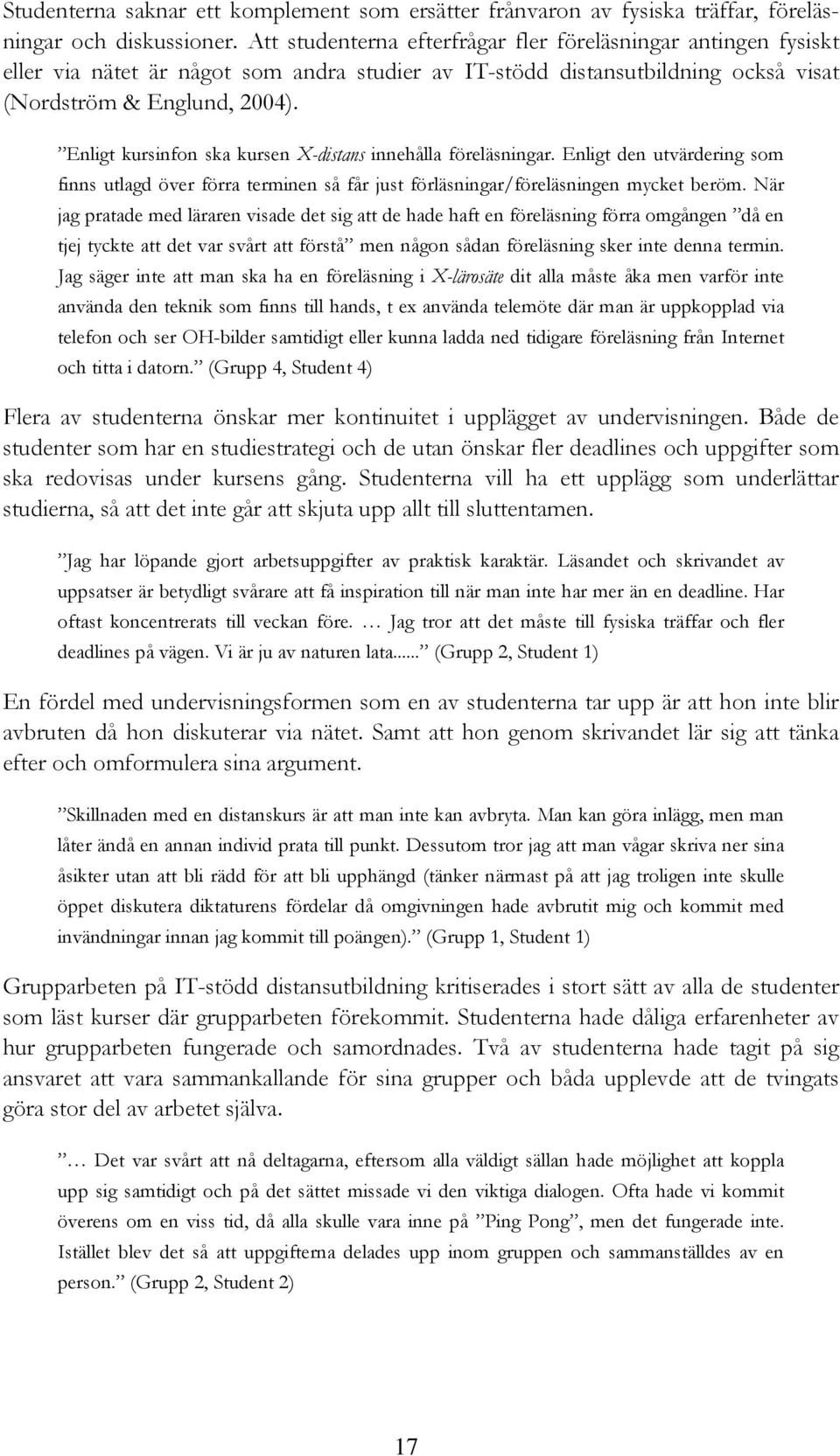 Enligt kursinfon ska kursen X-distans innehålla föreläsningar. Enligt den utvärdering som finns utlagd över förra terminen så får just förläsningar/föreläsningen mycket beröm.