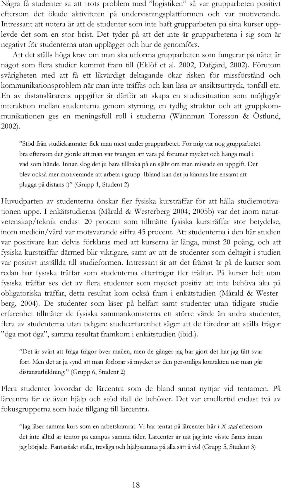 Det tyder på att det inte är grupparbetena i sig som är negativt för studenterna utan upplägget och hur de genomförs.