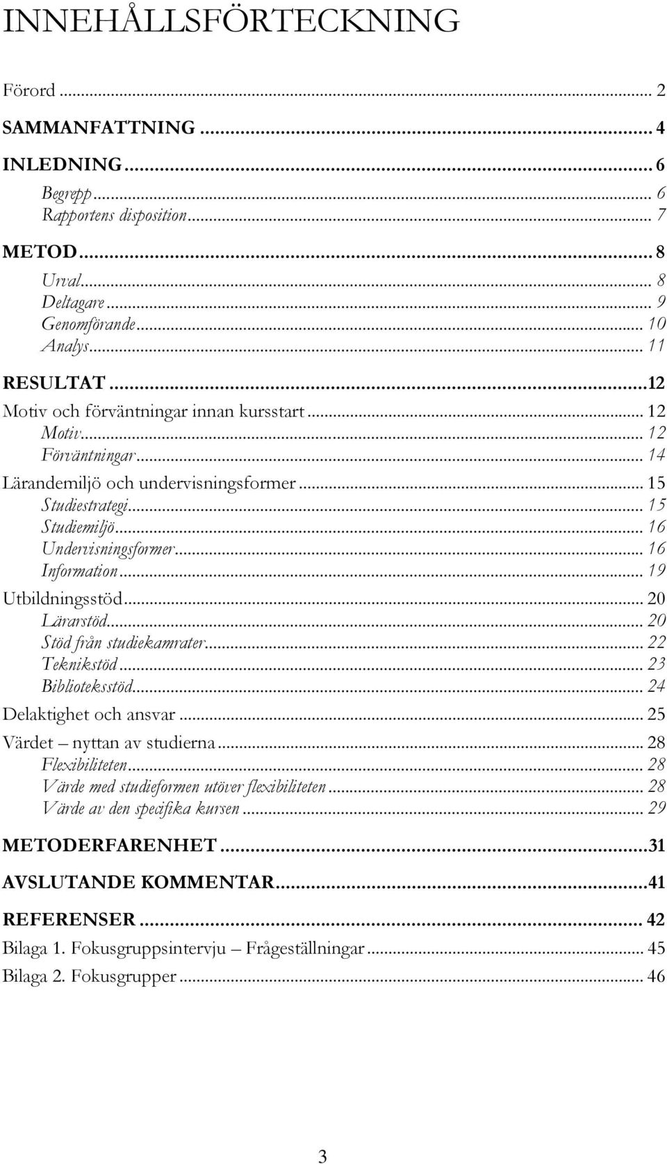 .. 16 Information... 19 Utbildningsstöd... 20 Lärarstöd... 20 Stöd från studiekamrater... 22 Teknikstöd... 23 Biblioteksstöd... 24 Delaktighet och ansvar... 25 Värdet nyttan av studierna.