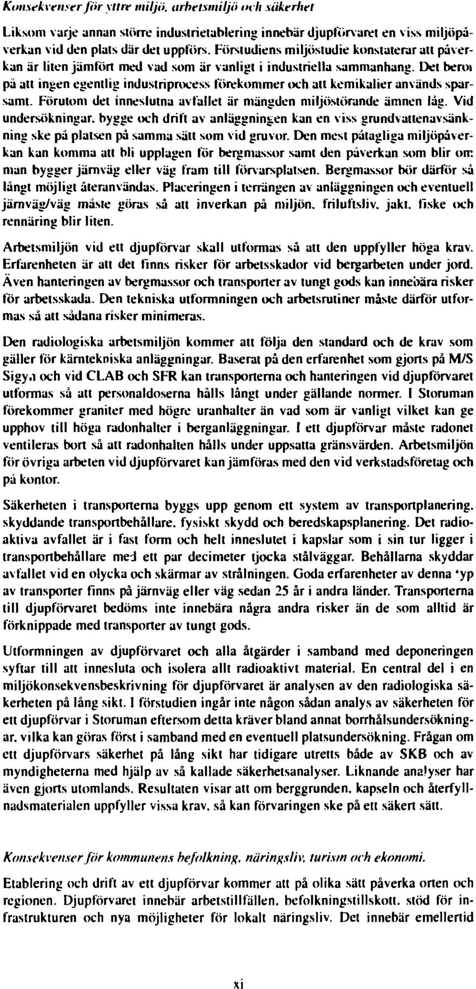 Del beroi pä att ingen egentlig industriprocess förekommer och att kemikalier används sparsamt. Förutom det inneslutna avfallet är mängden miljöslörande ämnen låg.