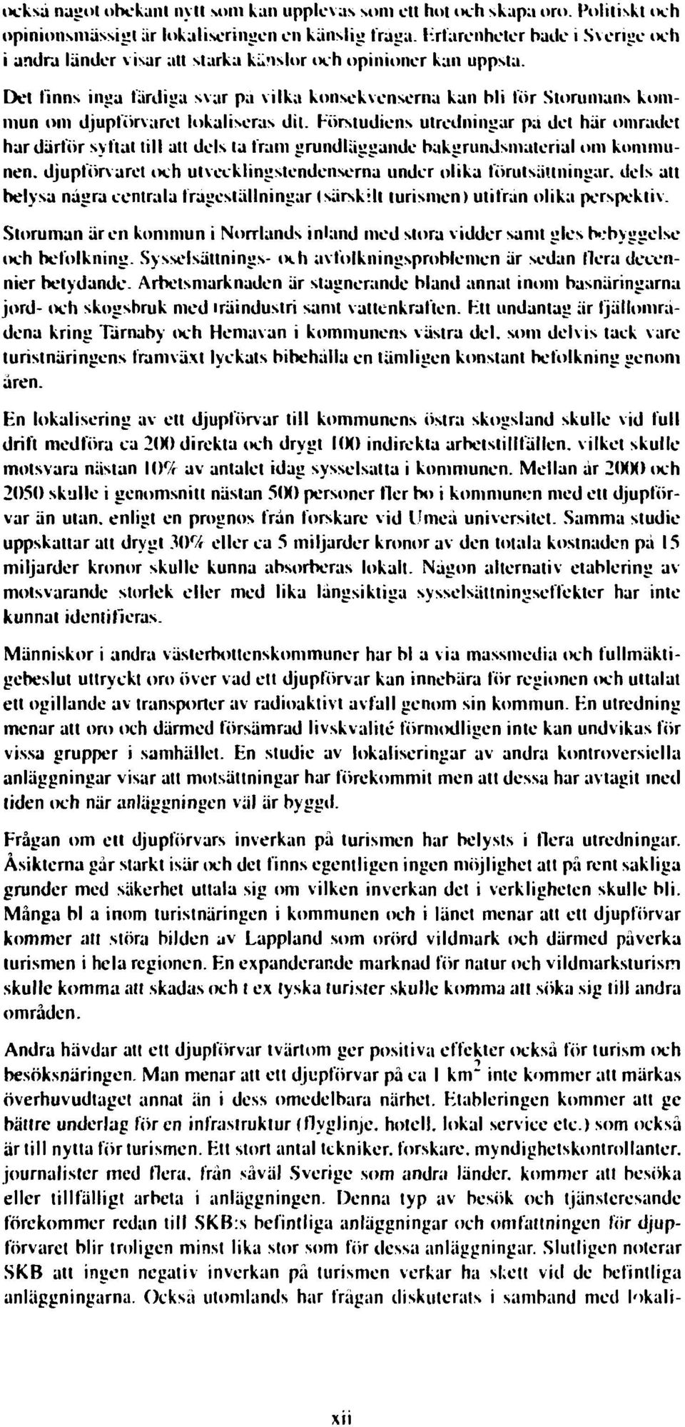 Det finns inga färdiga svar pa vilka konsekvenserna kan bli tor Storumans kommun om djupförvaret lokaliseras dit.