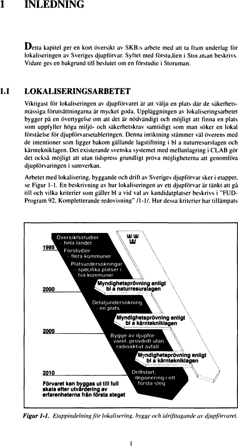 1 LOKALISERINGSARBETET Viktigast för lokaliseringen av djupförvaret är att välja en plats där de säkerhetsmässiga förutsättningarna är mycket goda.