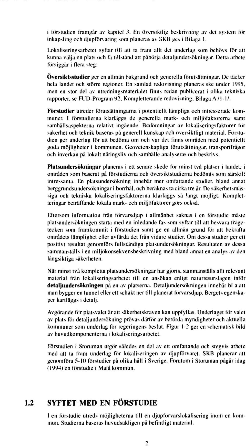 Detta arbete försiggår i tlera steg: Översiktsstudier ger en allmän bakgrund och generella förutsättningar. De täcker hela landet och större regioner.