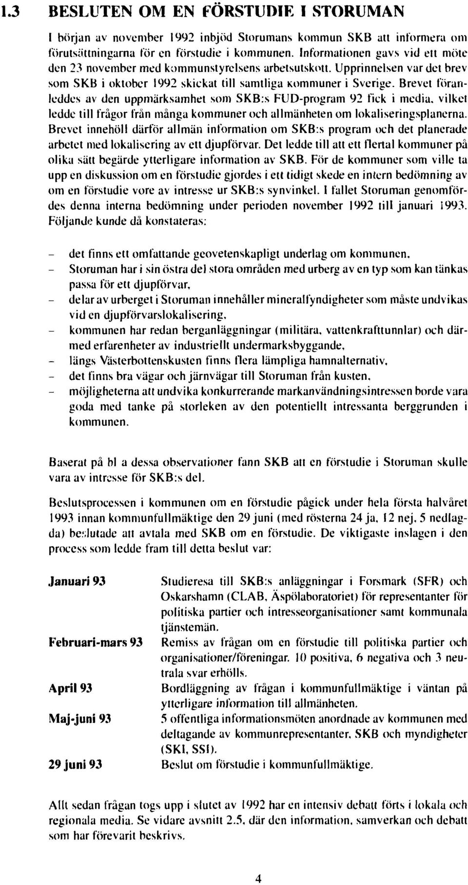 Brevet föranleddes av den uppmärksamhet som SKB:s FUD-program 92 fick i media, vilket ledde till frågor från många kommuner och allmänheten om lokaliseringsplanerna.