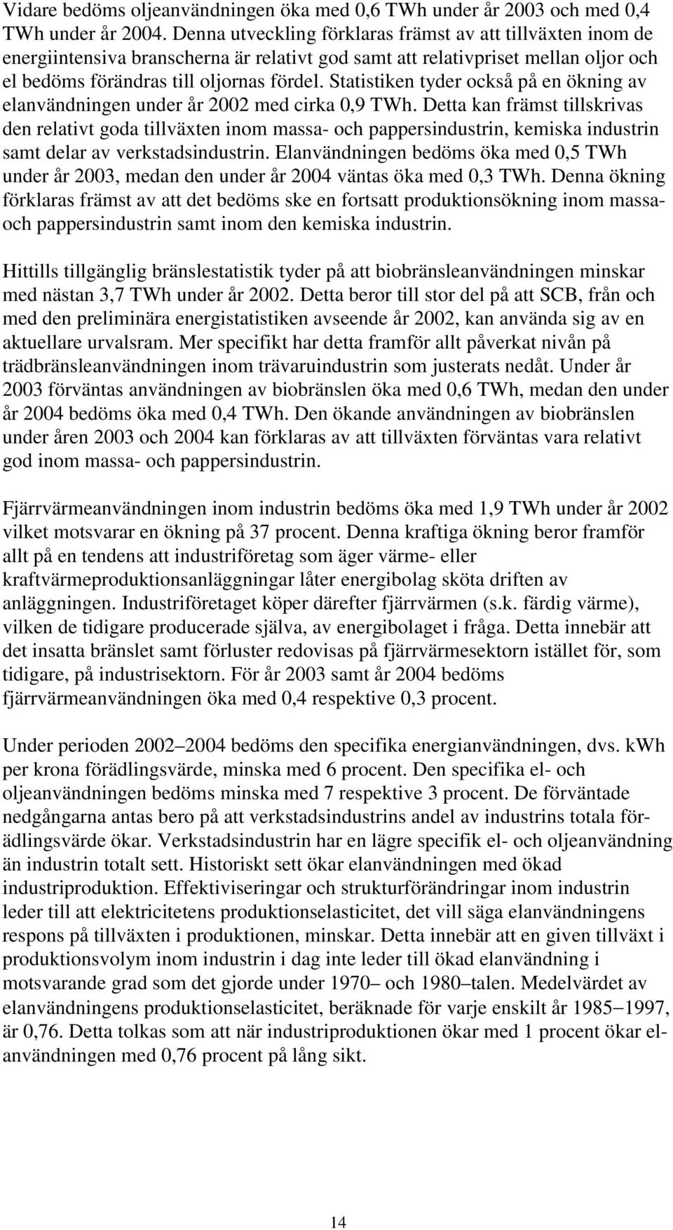 Statistiken tyder också på en ökning av elanvändningen under år 2002 med cirka 0,9 TWh.