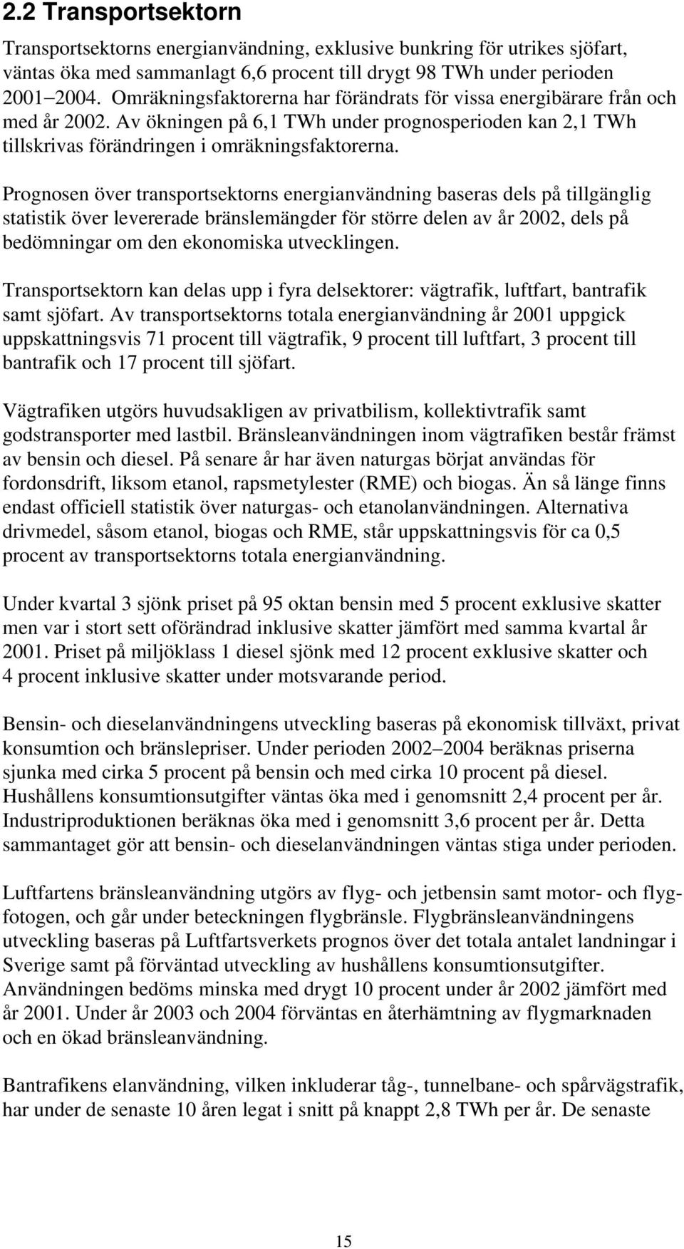 Prognosen över transportsektorns energianvändning baseras dels på tillgänglig statistik över levererade bränslemängder för större delen av år 2002, dels på bedömningar om den ekonomiska utvecklingen.