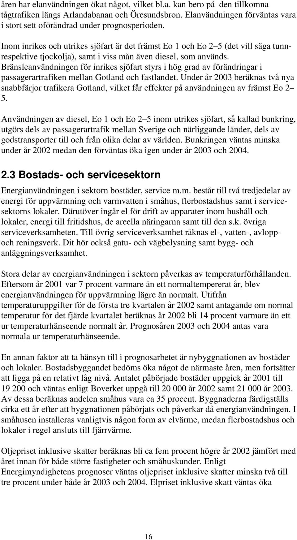 Bränsleanvändningen för inrikes sjöfart styrs i hög grad av förändringar i passagerartrafiken mellan Gotland och fastlandet.