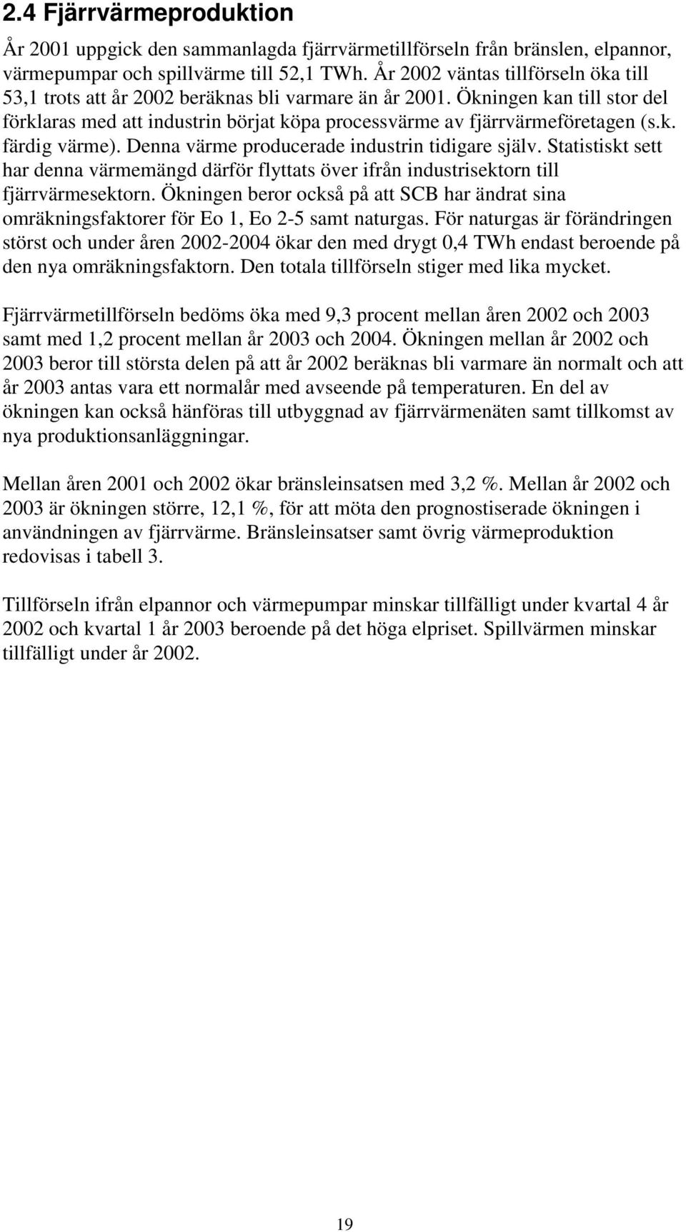 Denna värme producerade industrin tidigare själv. Statistiskt sett har denna värmemängd därför flyttats över ifrån industrisektorn till fjärrvärmesektorn.