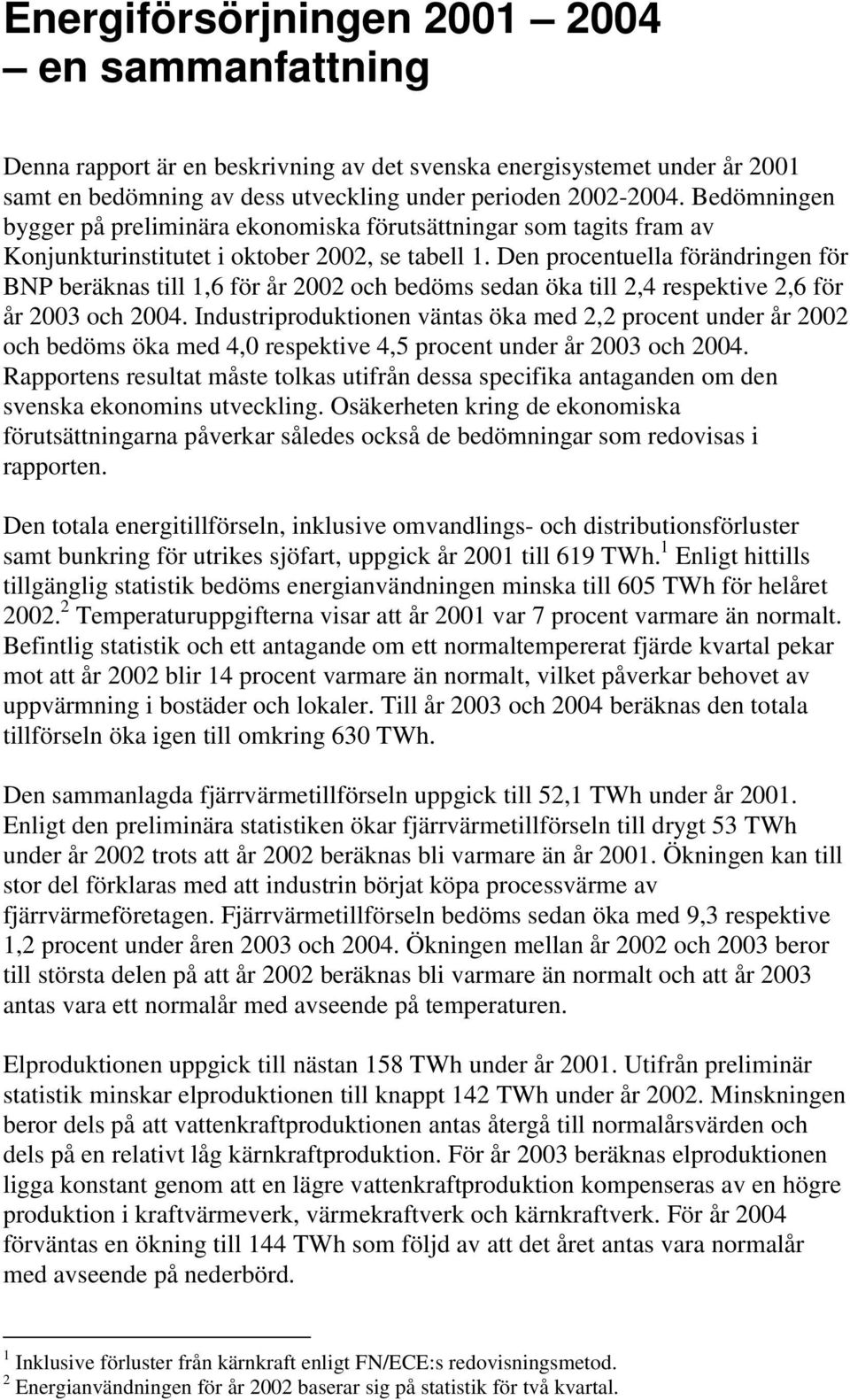 Den procentuella förändringen för BNP beräknas till 1,6 för år 2002 och bedöms sedan öka till 2,4 respektive 2,6 för år 2003 och 2004.