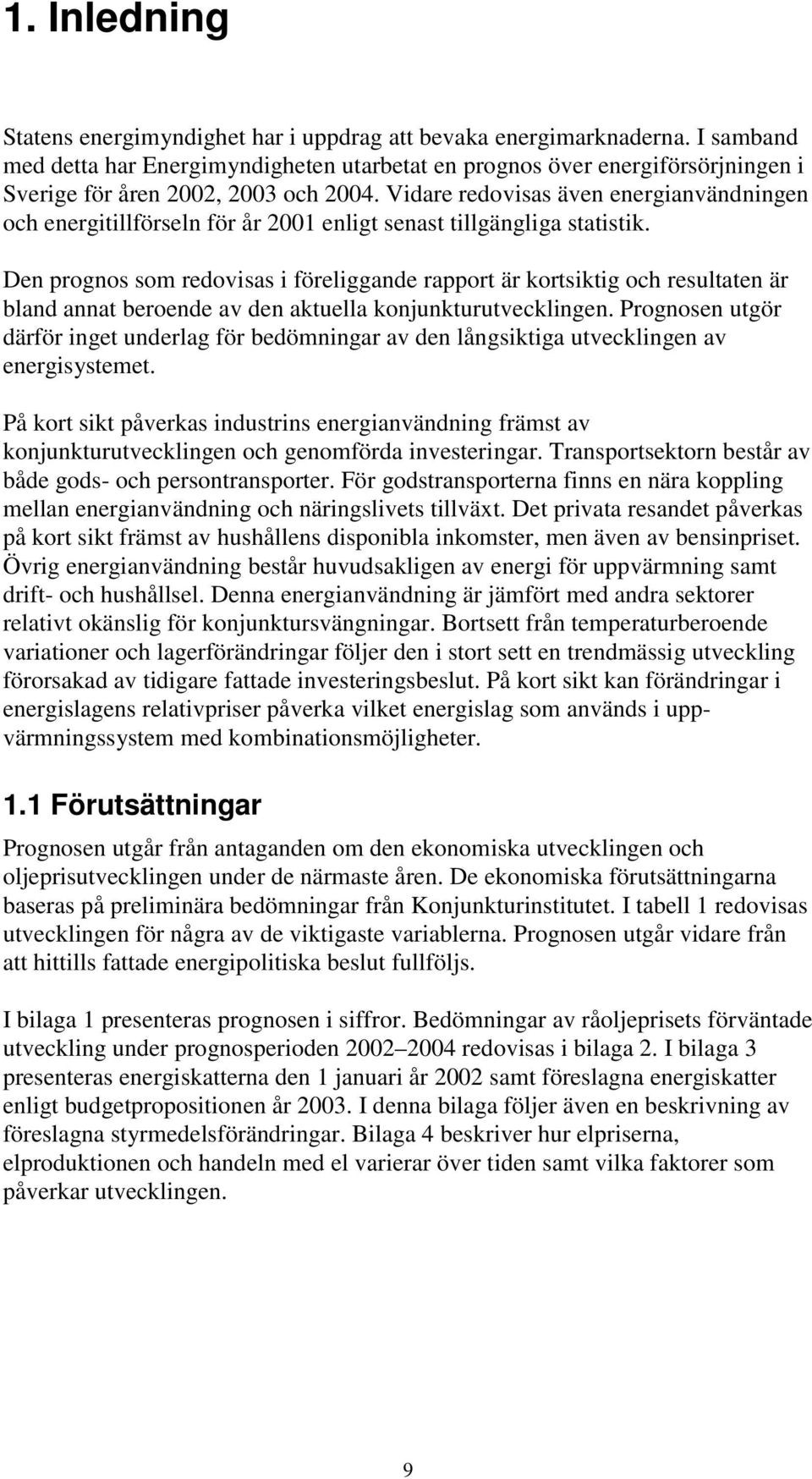 Vidare redovisas även energianvändningen och energitillförseln för år 2001 enligt senast tillgängliga statistik.