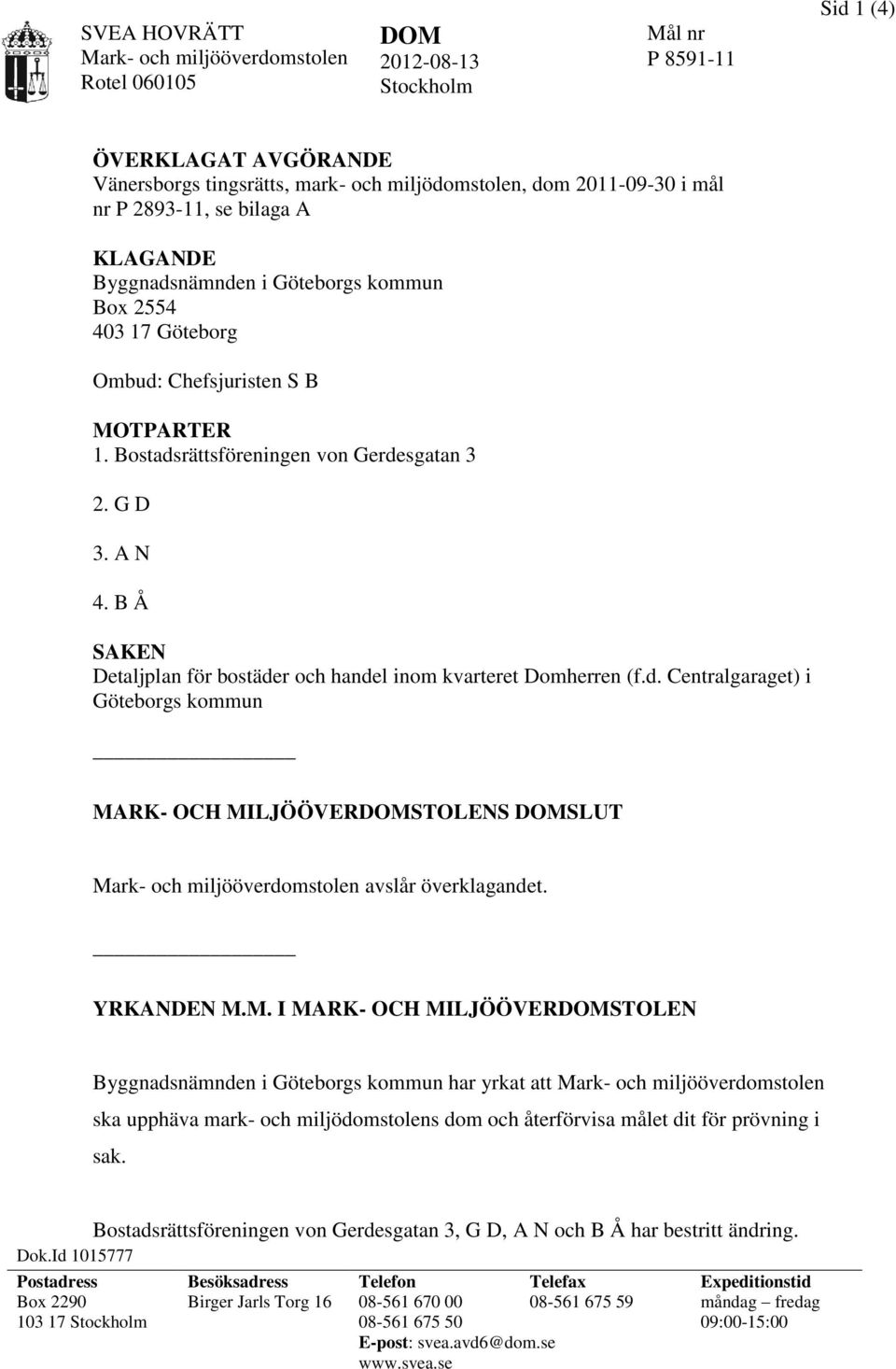 B Å SAKEN Detaljplan för bostäder och handel inom kvarteret Domherren (f.d. Centralgaraget) i Göteborgs kommun MARK- OCH MILJÖÖVERDOMSTOLENS DOMSLUT Mark- och miljööverdomstolen avslår överklagandet.