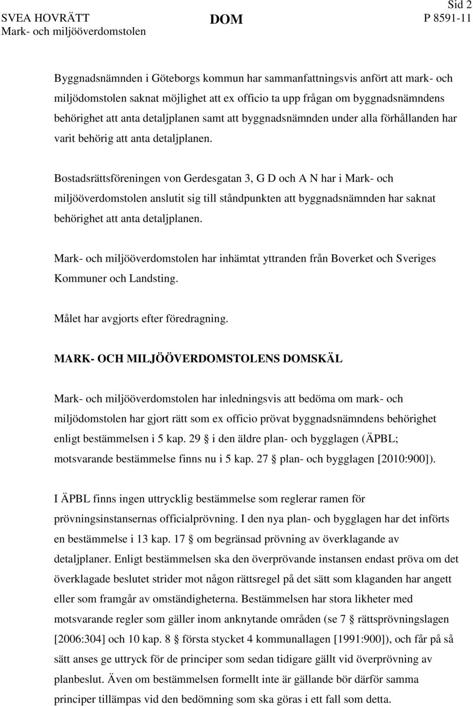 Bostadsrättsföreningen von Gerdesgatan 3, G D och A N har i Mark- och miljööverdomstolen anslutit sig till ståndpunkten att byggnadsnämnden har saknat behörighet att anta detaljplanen.