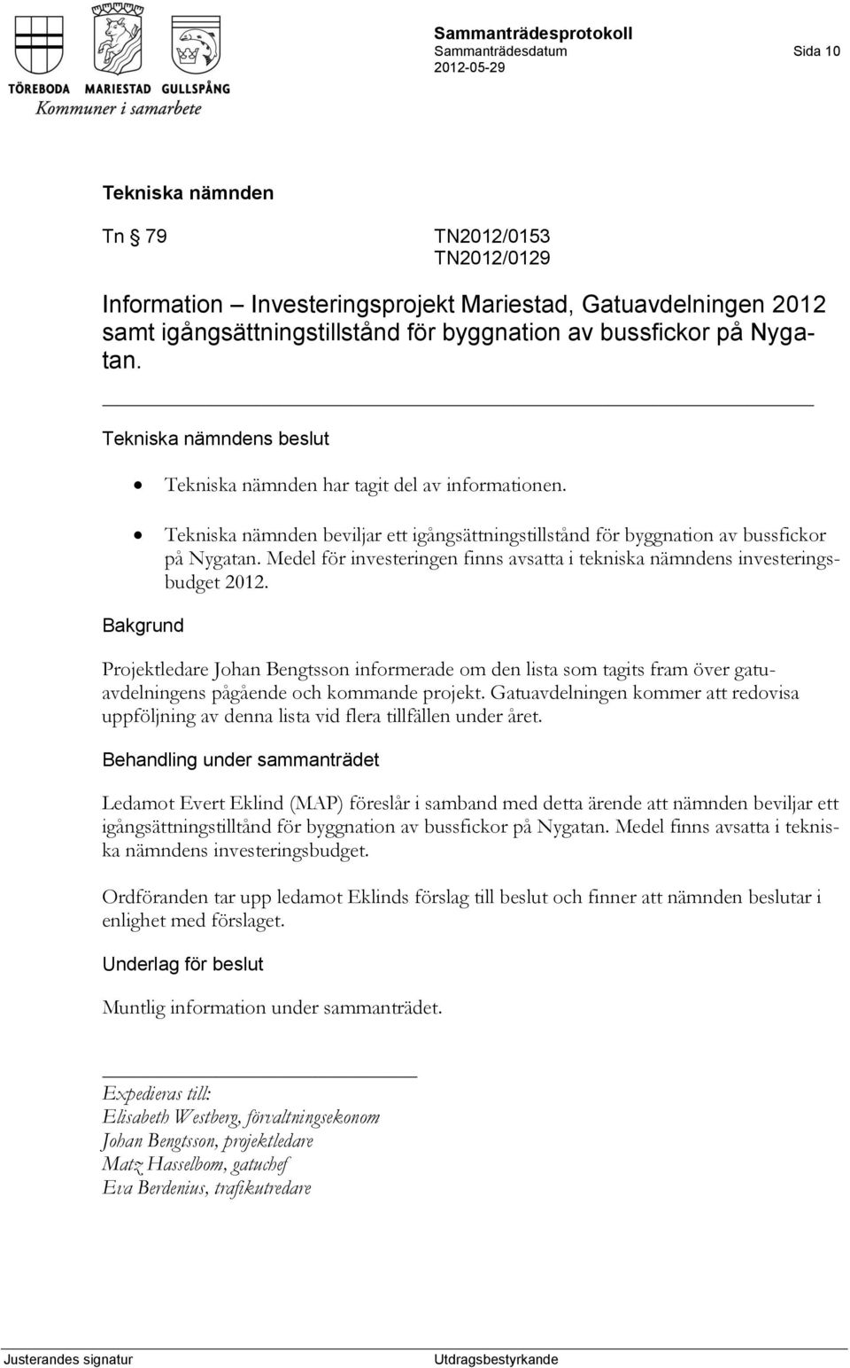 Medel för investeringen finns avsatta i tekniska nämndens investeringsbudget 2012.