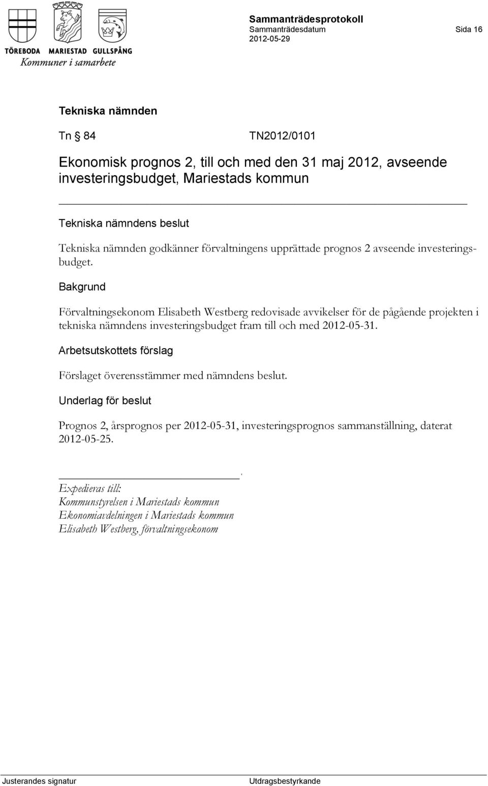 Förvaltningsekonom Elisabeth Westberg redovisade avvikelser för de pågående projekten i tekniska nämndens investeringsbudget fram till och med 2012-05-31.