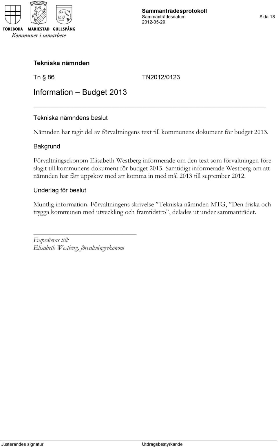 Samtidigt informerade Westberg om att nämnden har fått uppskov med att komma in med mål 2013 till september 2012. Muntlig information.