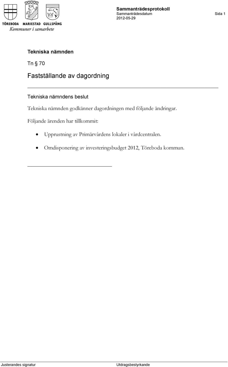 Följande ärenden har tillkommit: Upprustning av Primärvårdens