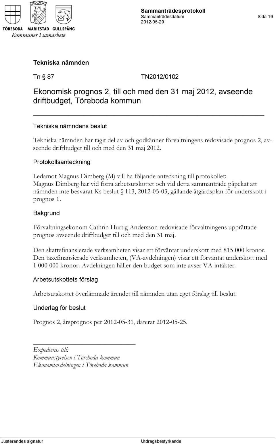 Protokollsanteckning Ledamot Magnus Dimberg (M) vill ha följande anteckning till protokollet: Magnus Dimberg har vid förra arbetsutskottet och vid detta sammanträde påpekat att nämnden inte besvarat