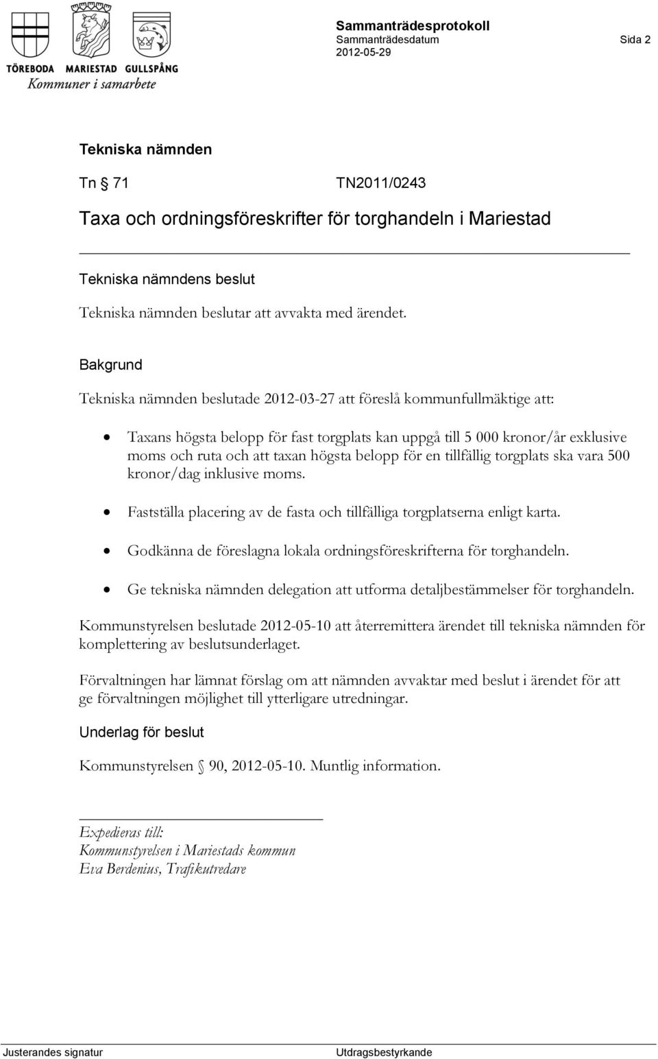 torgplats ska vara 500 kronor/dag inklusive moms. Fastställa placering av de fasta och tillfälliga torgplatserna enligt karta. Godkänna de föreslagna lokala ordningsföreskrifterna för torghandeln.