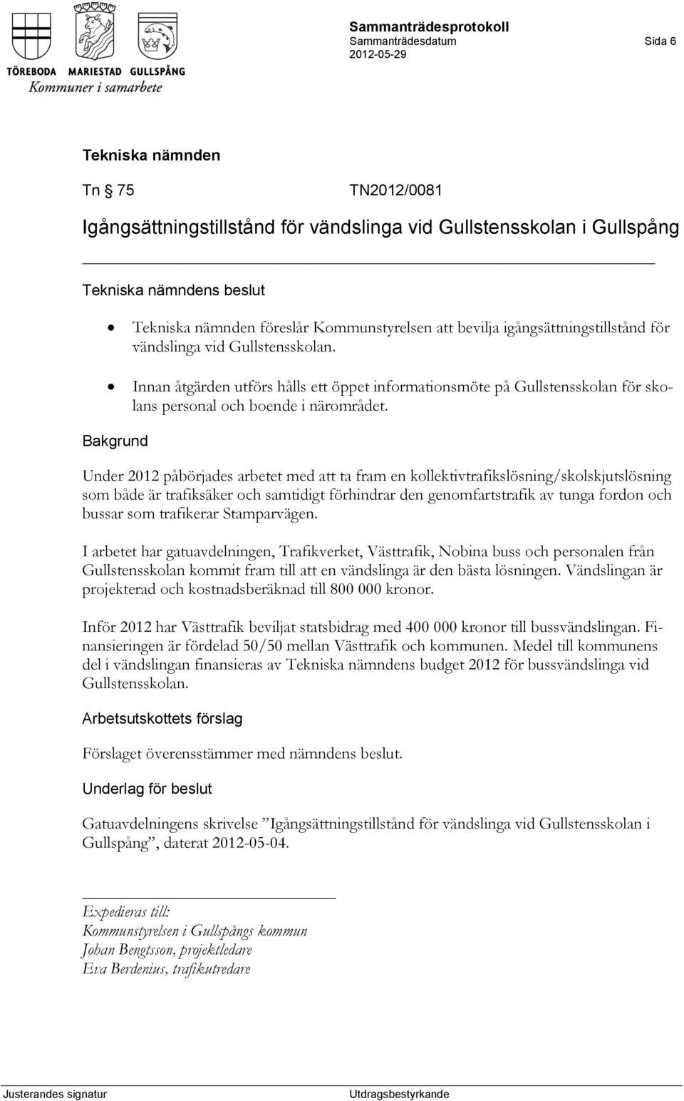 Under 2012 påbörjades arbetet med att ta fram en kollektivtrafikslösning/skolskjutslösning som både är trafiksäker och samtidigt förhindrar den genomfartstrafik av tunga fordon och bussar som