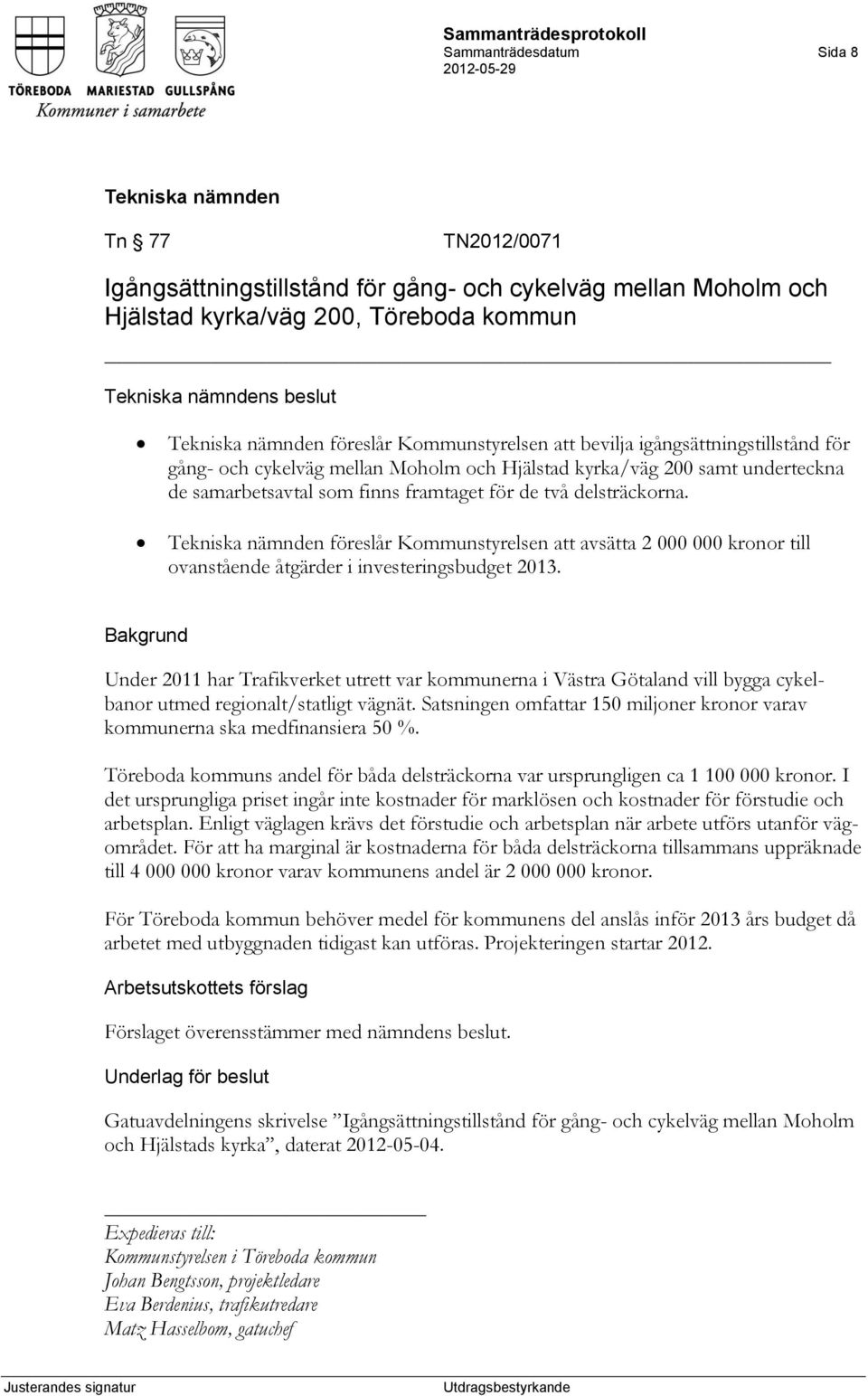 föreslår Kommunstyrelsen att avsätta 2 000 000 kronor till ovanstående åtgärder i investeringsbudget 2013.