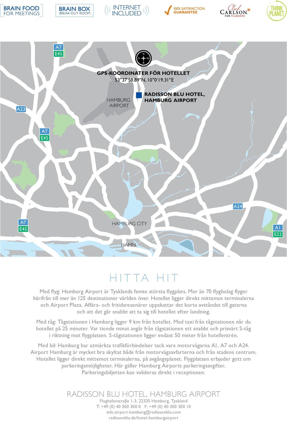 Mer än 70 flygbolag flyger härifrån till mer än 125 destinationer världen över. Hotellet ligger direkt mittemot terminalerna och Airport Plaza.