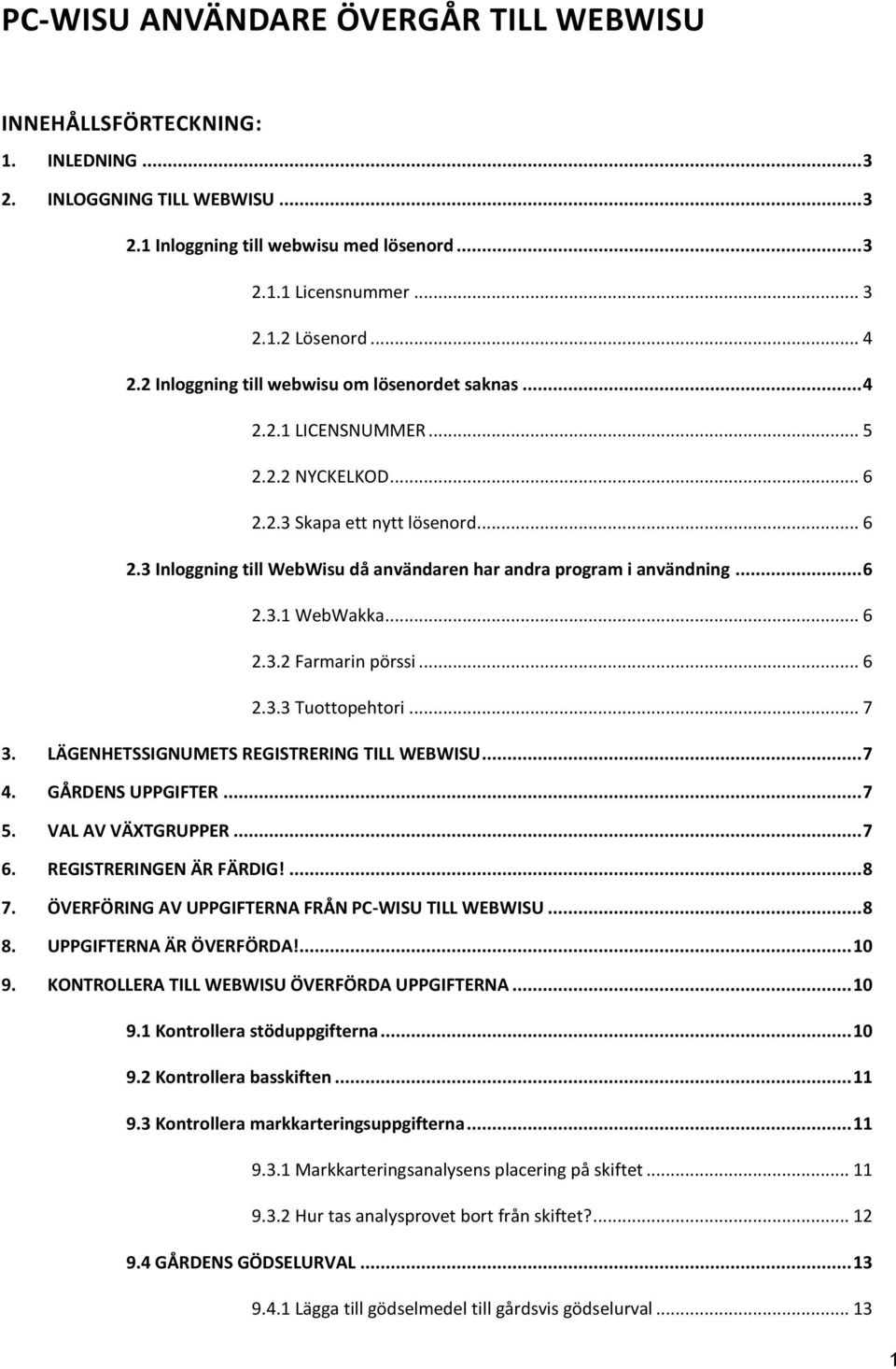 .. 6 2.3.1 WebWakka... 6 2.3.2 Farmarin pörssi... 6 2.3.3 Tuottopehtori... 7 3. LÄGENHETSSIGNUMETS REGISTRERING TILL WEBWISU... 7 4. GÅRDENS UPPGIFTER... 7 5. VAL AV VÄXTGRUPPER... 7 6.