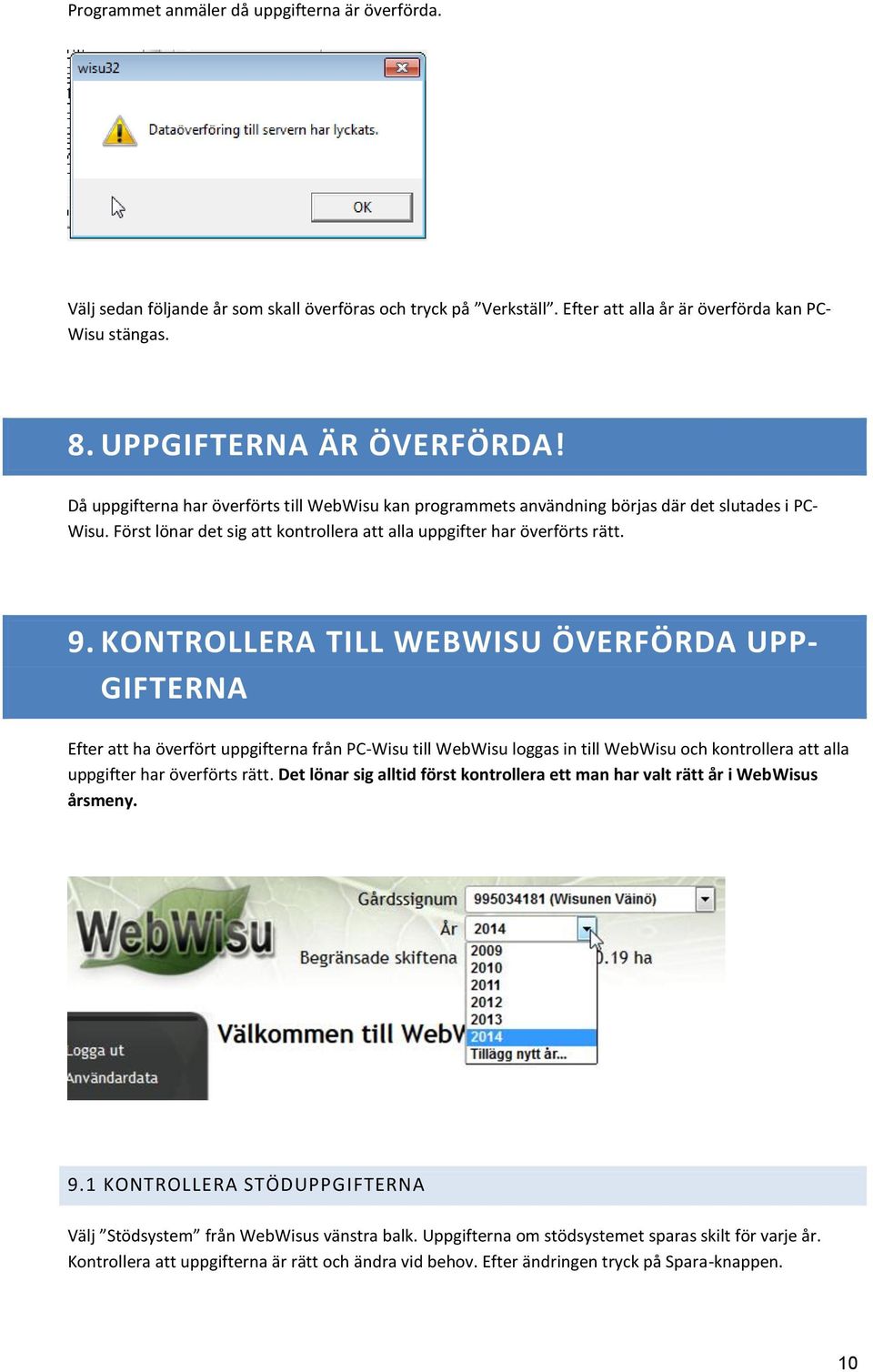 KONTROLLERA TILL WEBWISU ÖVERFÖRDA UPP- GIFTERNA Efter att ha överfört uppgifterna från PC-Wisu till WebWisu loggas in till WebWisu och kontrollera att alla uppgifter har överförts rätt.