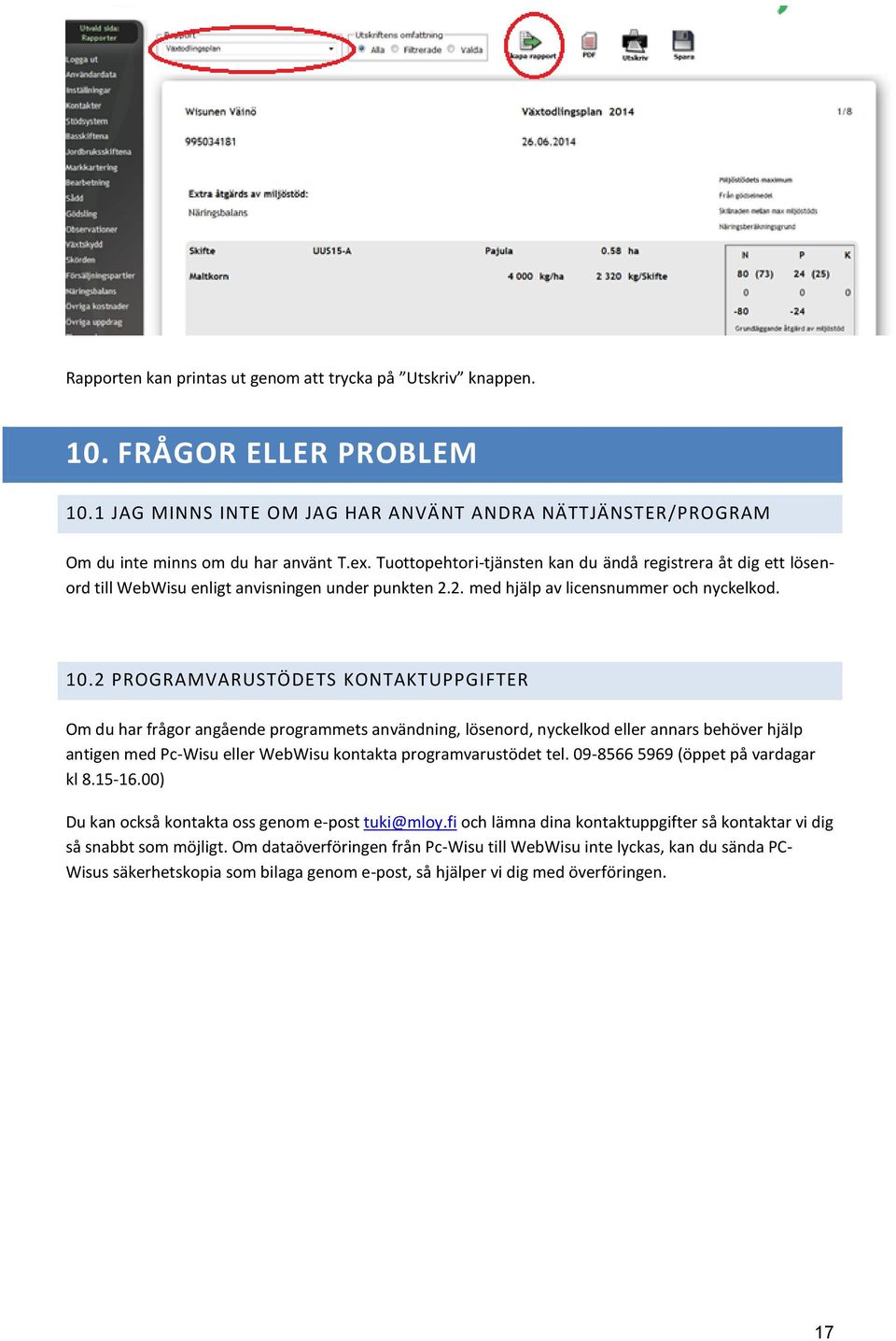 2 PROGRAMVARUSTÖDETS KONTAKTUPPGIFTER Om du har frågor angående programmets användning, lösenord, nyckelkod eller annars behöver hjälp antigen med Pc-Wisu eller WebWisu kontakta programvarustödet tel.