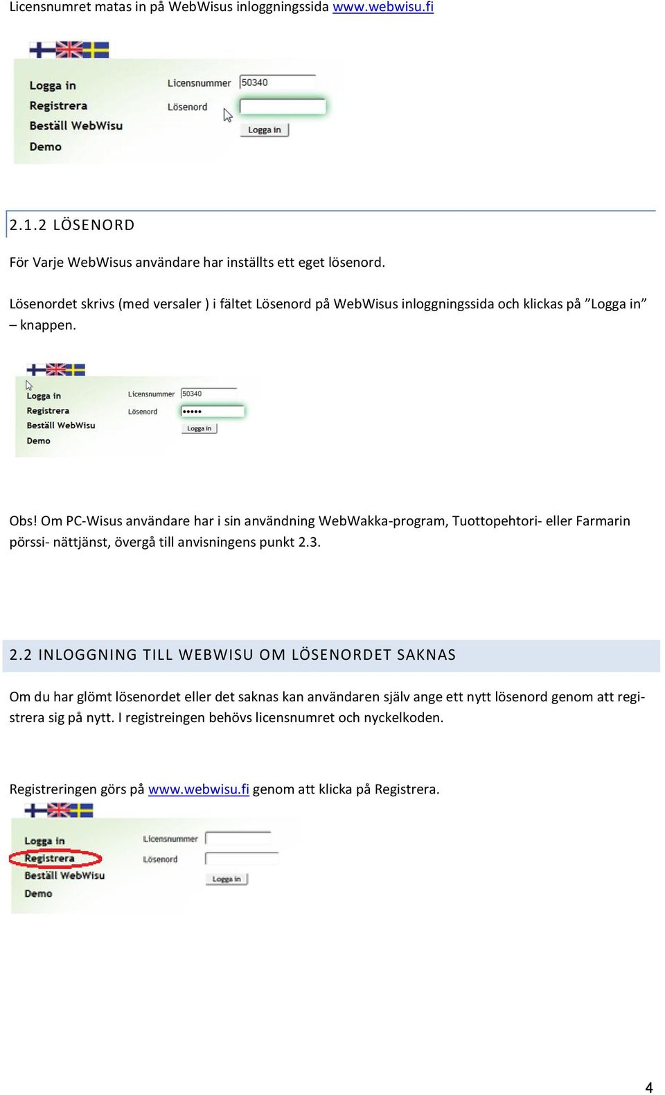 Om PC-Wisus användare har i sin användning WebWakka-program, Tuottopehtori- eller Farmarin pörssi- nättjänst, övergå till anvisningens punkt 2.